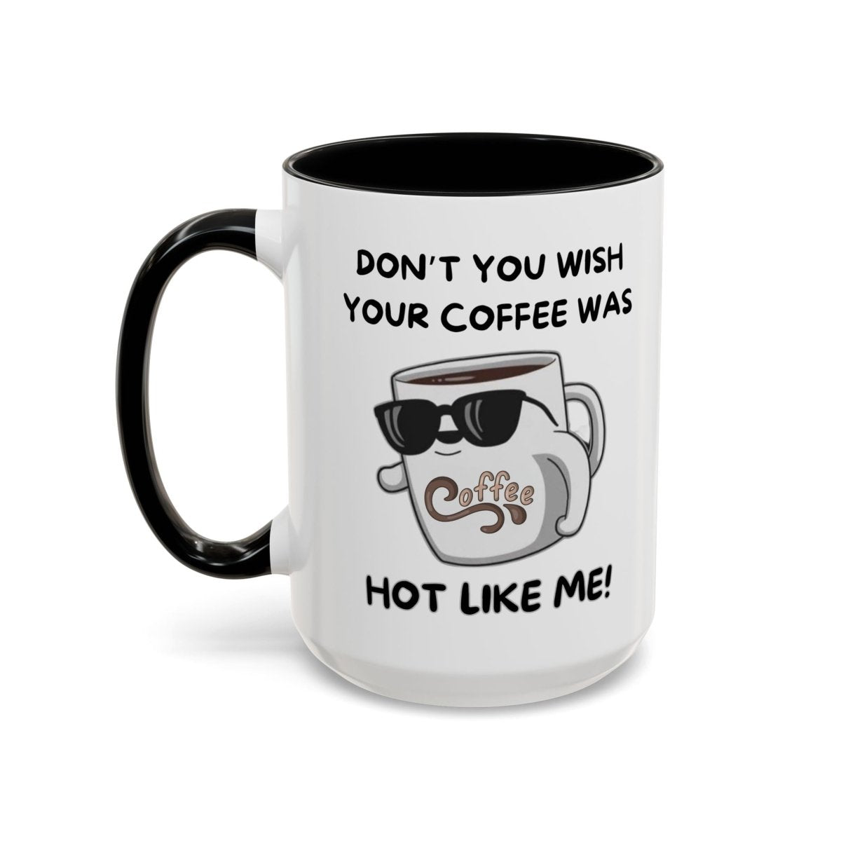 Mug - Funny 'Don't you wish your coffee was hot like me' Saying